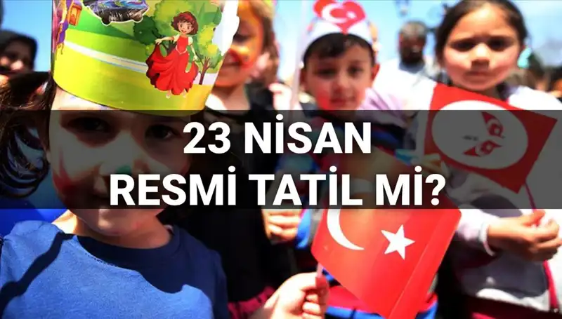 23 Nisan Resmi Tatil mi? Okullar Yarım Gün mü Açıklık Kazanıyor!