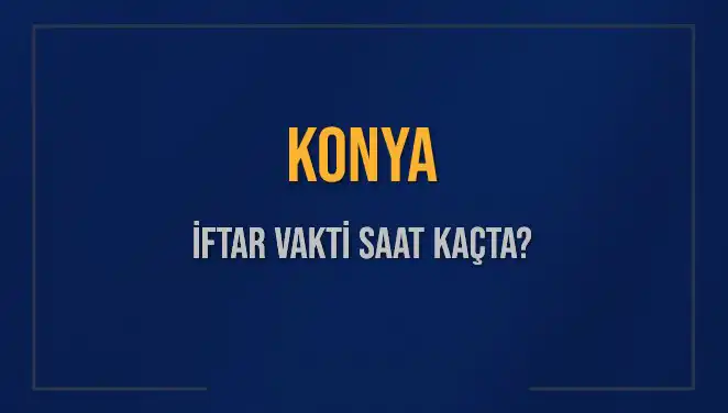 Konya İftar Vakti 4 Mart 2025: Ezan Saati ve Kalan Süre