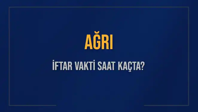 Ağrı'da İftar Vakti Heyecanı: Akşam Ezanı Saat Kaçta Okunacak?
