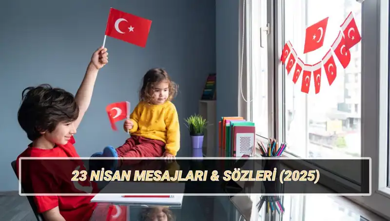 23 Nisan Çocuk Bayramı’nda Paylaşabileceğiniz En Güzel Mesajlar