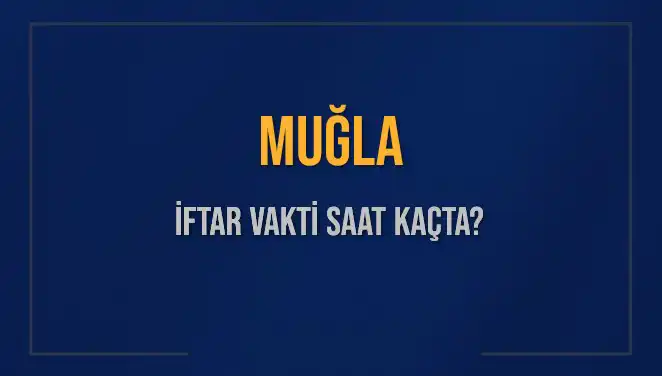 Muğla'da İftar Vakti: 4 Mart 2025'te Ne Zaman Başlayacak?