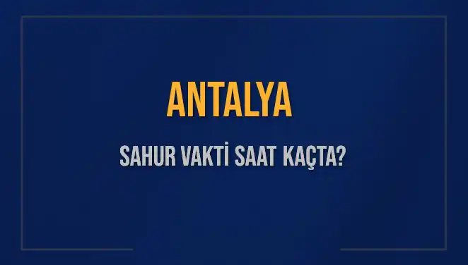 Antalya'da Sahur Vakti 2025: İmsak Saatleri ve Detaylar