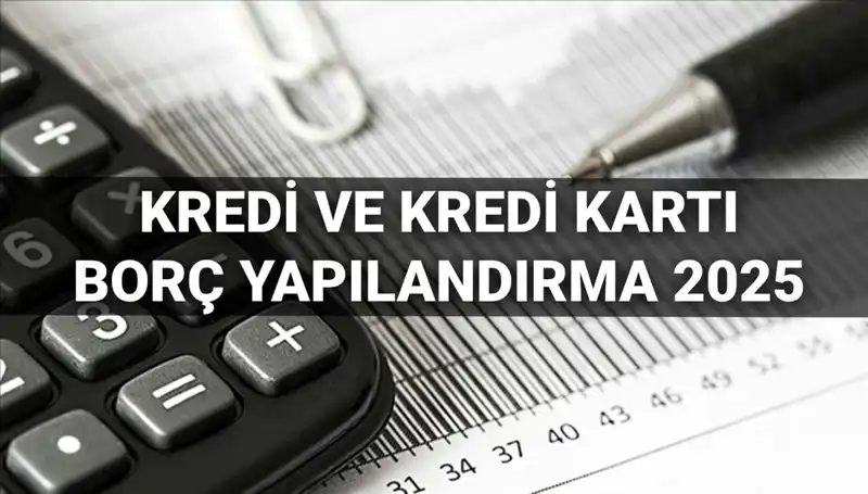 2025’te Kredi ve Kredi Kartı Borcu Yapılandırma Başvuruları: Tüm Bilgiler Burada!
