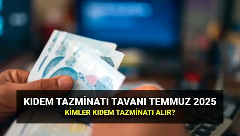 2025 Temmuz Zammıyla Kıdem Tazminatı Tavanı Yeniden Belirlendi
