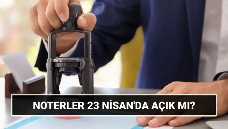 23 Nisan’da Noterler Açık mı? Tatil Günlerinde Hizmet Süreçleri