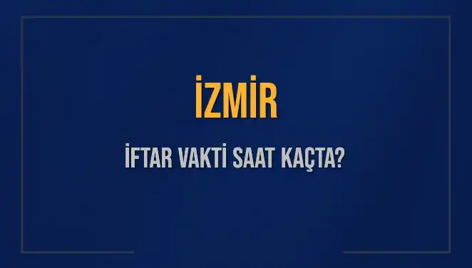 İzmir İftar Saatleri: 4 Mart 2025’te Akşam Ezanı Kaçta?
