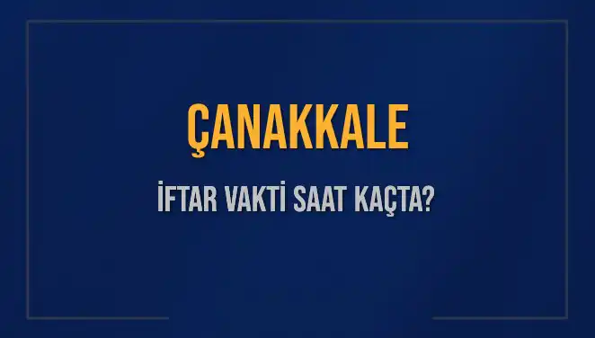 Çanakkale'de İftar Vakti: 5 Mart 2025 Saat Kaçta?