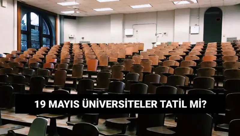 19 Mayıs’ta Üniversiteler Tatil Mi? Öğrenciler Neleri Bekliyor?