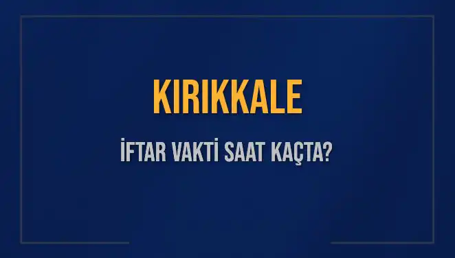 Kırıkkale'de İftar Vakti: Akşam Ezanı Saat Kaçta Okunacak?