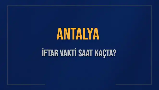 Antalya'da İftar Vakti: Saat Kaçta Okunacak? Detaylar Burada!