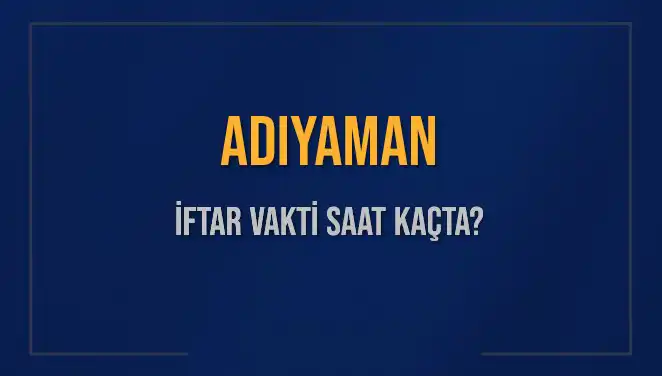 Adıyaman'da İftar Vaktini Kaçırmamak İçin İhtiyacınız Olan Her Şey