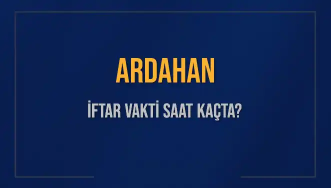 Ardahan İftar Vakti: 4 Mart 2025'te Akşam Ezanı Ne Zaman?
